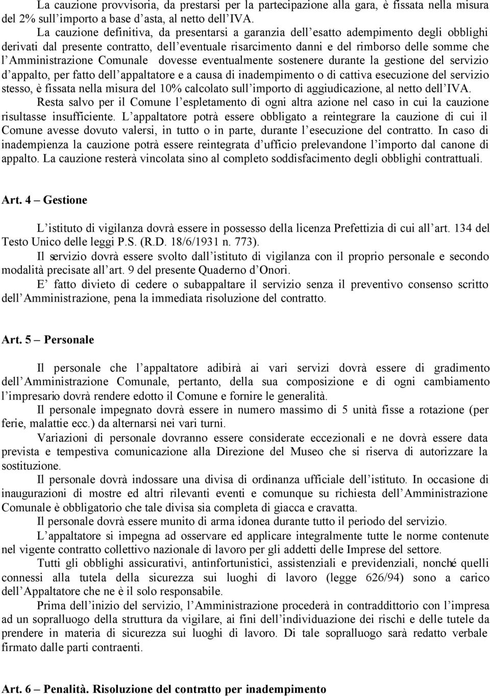 Amministrazione Comunale dovesse eventualmente sostenere durante la gestione del servizio d appalto, per fatto dell appaltatore e a causa di inadempimento o di cattiva esecuzione del servizio stesso,