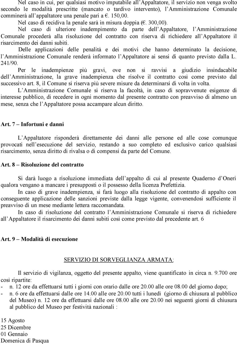 Nel caso di ulteriore inadempimento da parte dell Appaltatore, l Amministrazione Comunale procederà alla risoluzione del contratto con riserva di richiedere all Appaltatore il risarcimento dei danni