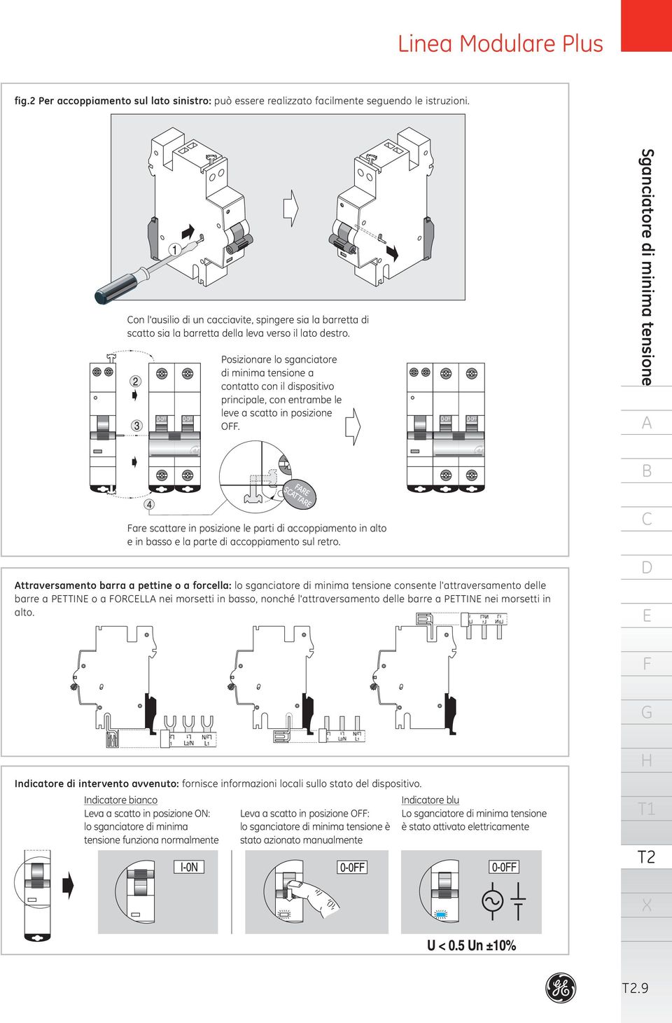 O3 Pozionare lo sganciatore di minima tenone a contatto con il dispotivo principale, con entrambe le leve a scatto in pozione O.