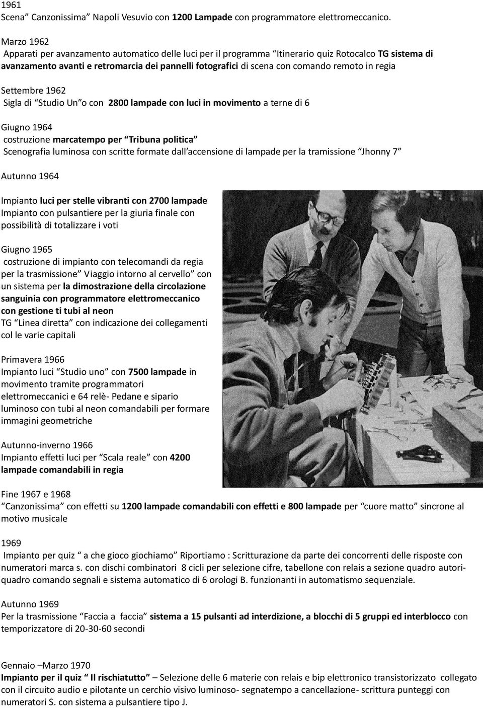 remoto in regia Settembre 1962 Sigla di Studio Un o con 2800 lampade con luci in movimento a terne di 6 Giugno 1964 costruzione marcatempo per Tribuna politica Scenografia luminosa con scritte