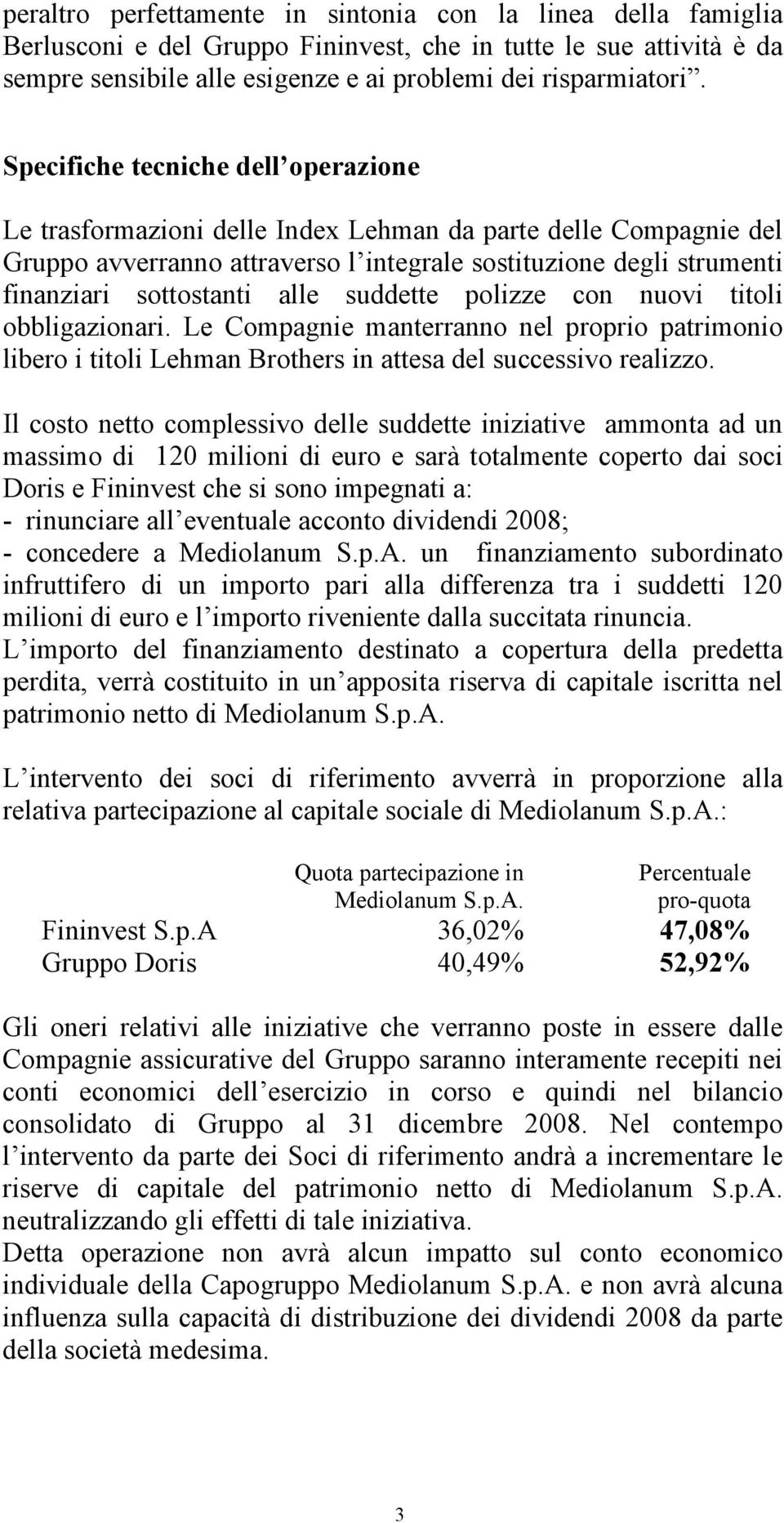 suddette polizze con nuovi titoli obbligazionari. Le Compagnie manterranno nel proprio patrimonio libero i titoli Lehman Brothers in attesa del successivo realizzo.