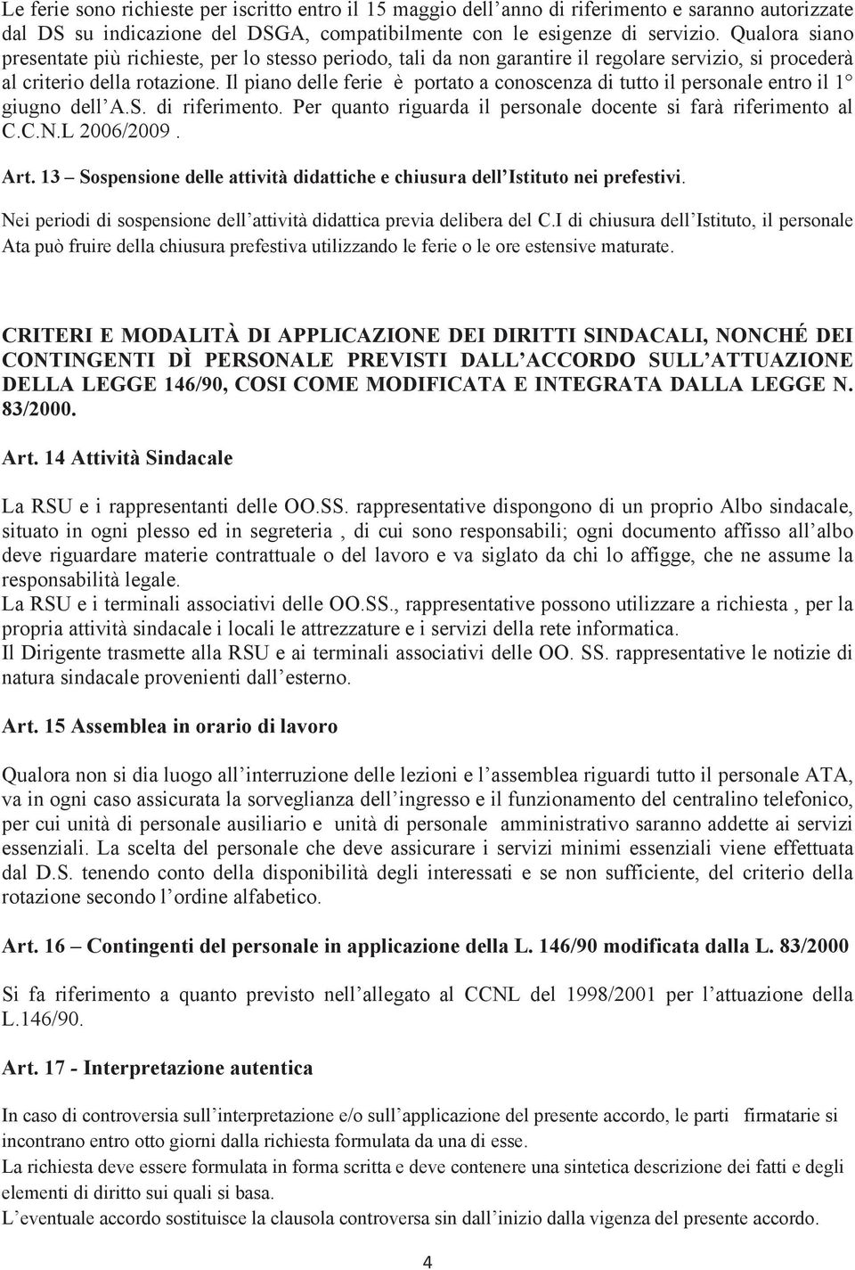 Il piano delle ferie è portato a conoscenza di tutto il personale entro il 1 giugno dell A.S. di riferimento. Per quanto riguarda il personale docente si farà riferimento al C.C.N.L 2006/2009. Art.