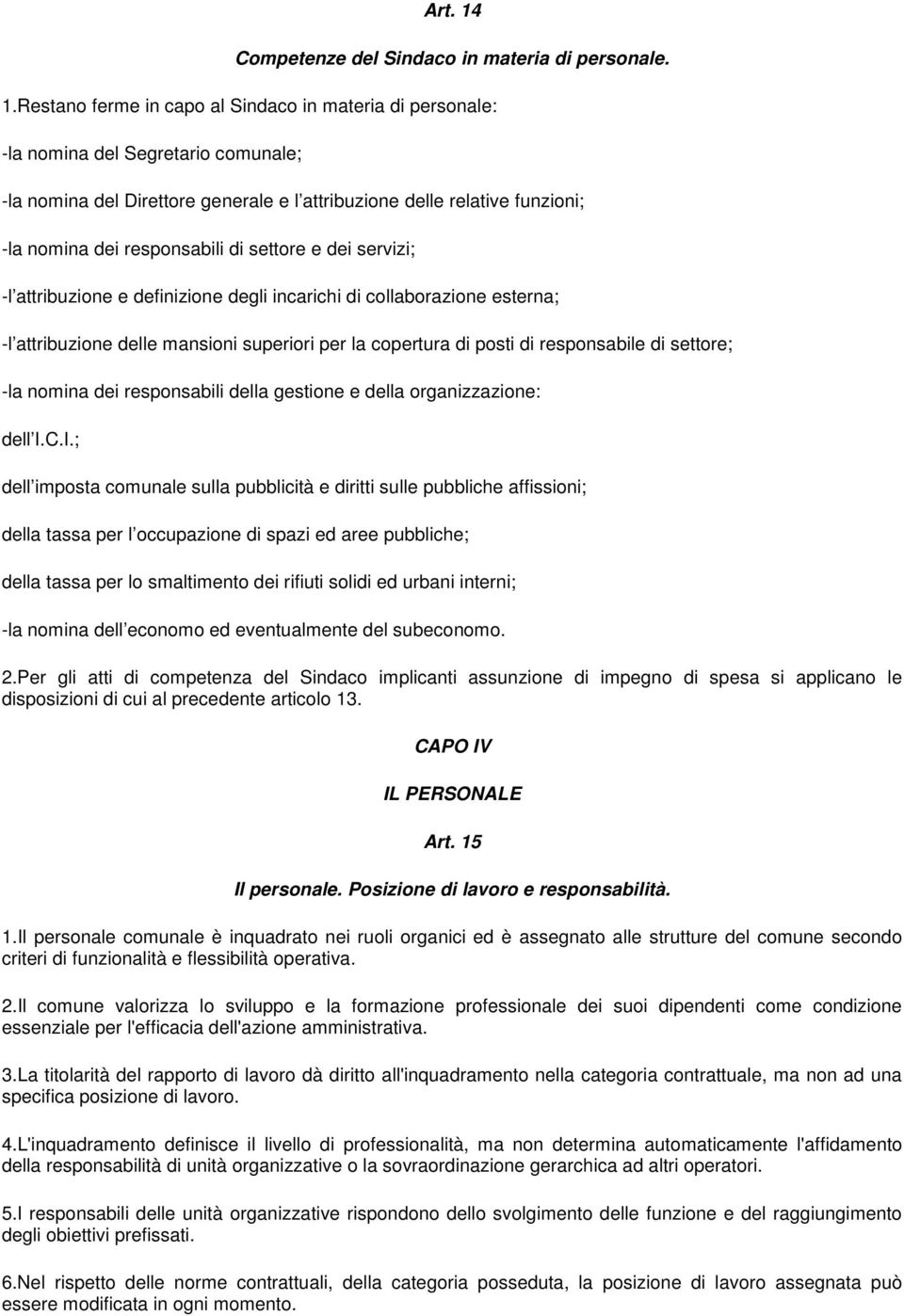 Restano ferme in capo al Sindaco in materia di personale: -la nomina del Segretario comunale; -la nomina del Direttore generale e l attribuzione delle relative funzioni; -la nomina dei responsabili