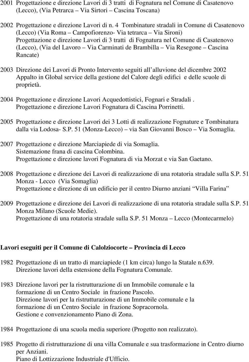 (Via del Lavoro Via Carminati de Brambilla Via Resegone Cascina Rancate) 2003 Direzione dei Lavori di Pronto Intervento seguiti all alluvione del dicembre 2002 Appalto in Global service della