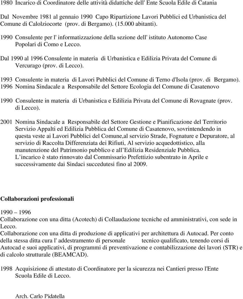 Dal 1990 al 1996 Consulente in materia di Urbanistica e Edilizia Privata del Comune di Vercurago (prov. di Lecco). 1993 Consulente in materia di Lavori Pubblici del Comune di Terno d'isola (prov.