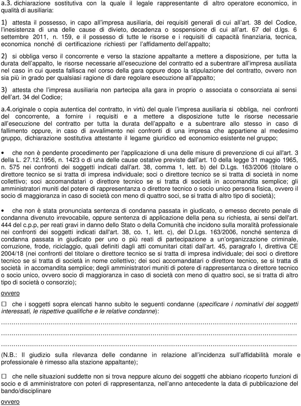 159, e il possesso di tutte le risorse e i requisiti di capacità finanziaria, tecnica, economica nonché di certificazione richiesti per l affidamento dell appalto; 2) si obbliga verso il concorrente