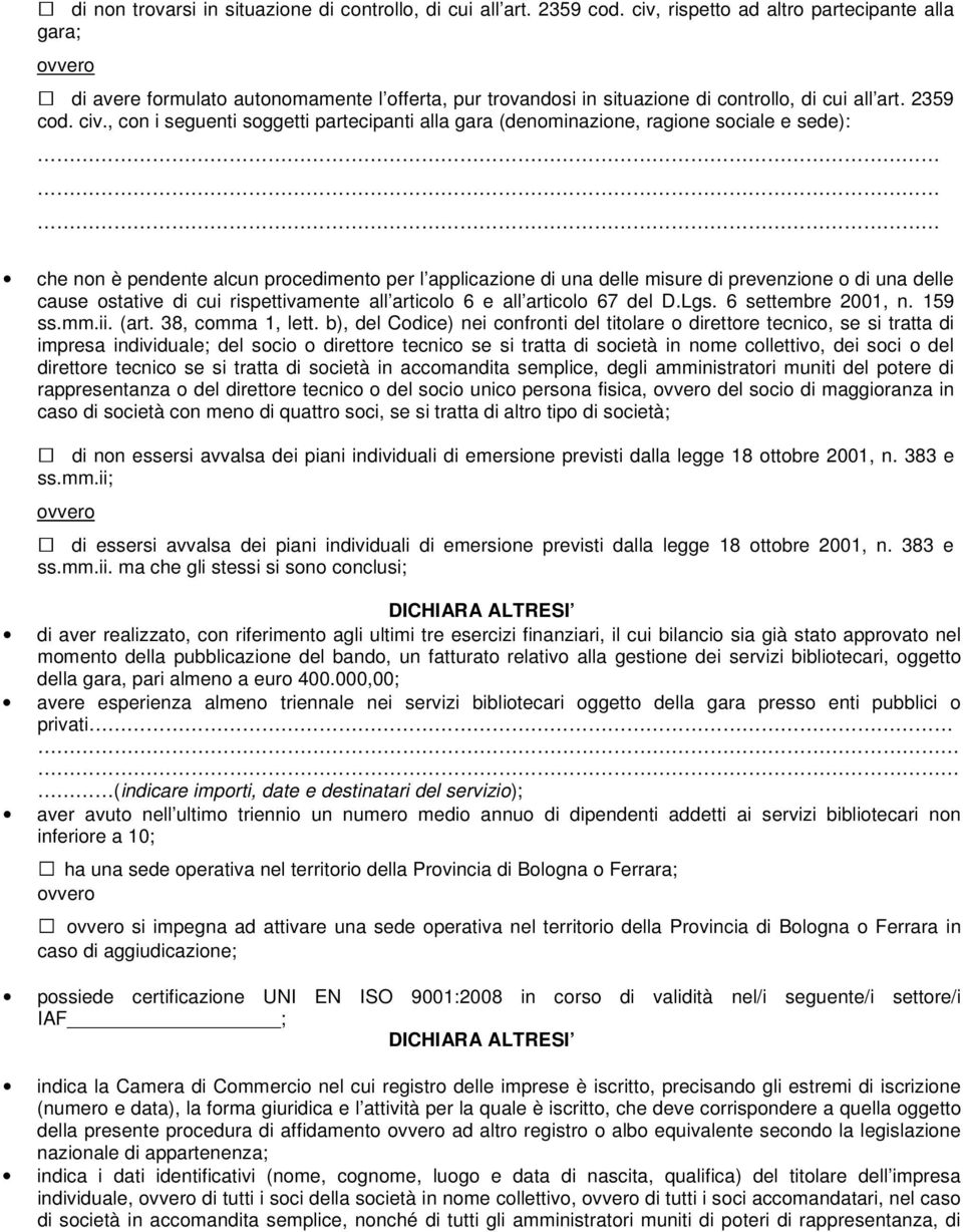 , con i seguenti soggetti partecipanti alla gara (denominazione, ragione sociale e sede): che non è pendente alcun procedimento per l applicazione di una delle misure di prevenzione o di una delle