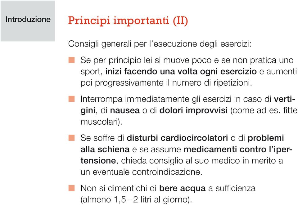 Interrompa immediatamente gli esercizi in caso di vertigini, di nausea o di dolori improvvisi (come ad es. fitte muscolari).