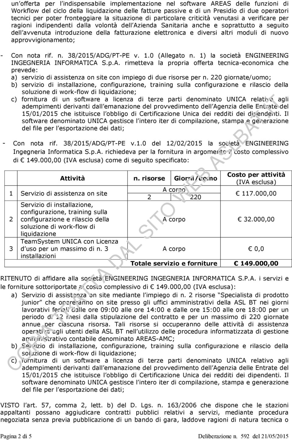 fatturazione elettronica e diversi altri moduli di nuovo approvvigionamento; - Con nota rif. n. 38/2015/AD