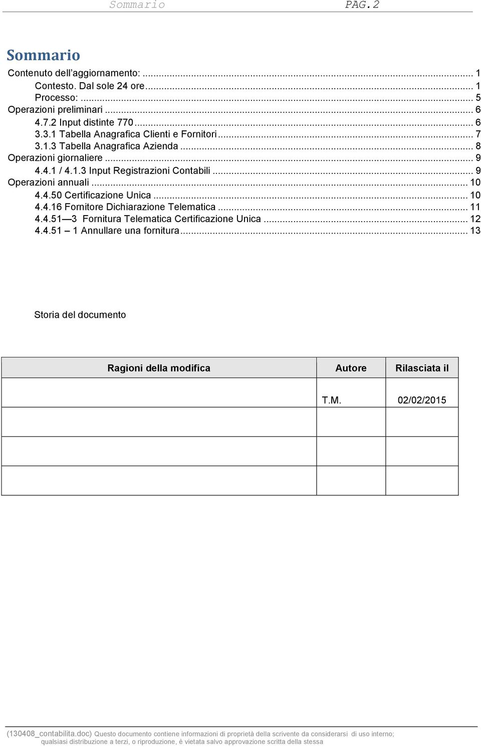 1.3 Input Registrazioni Contabili... 9 Operazioni annuali... 10 4.4.50 Certificazione Unica... 10 4.4.16 Fornitore Dichiarazione Telematica... 11 4.4.51 3 Fornitura Telematica Certificazione Unica.