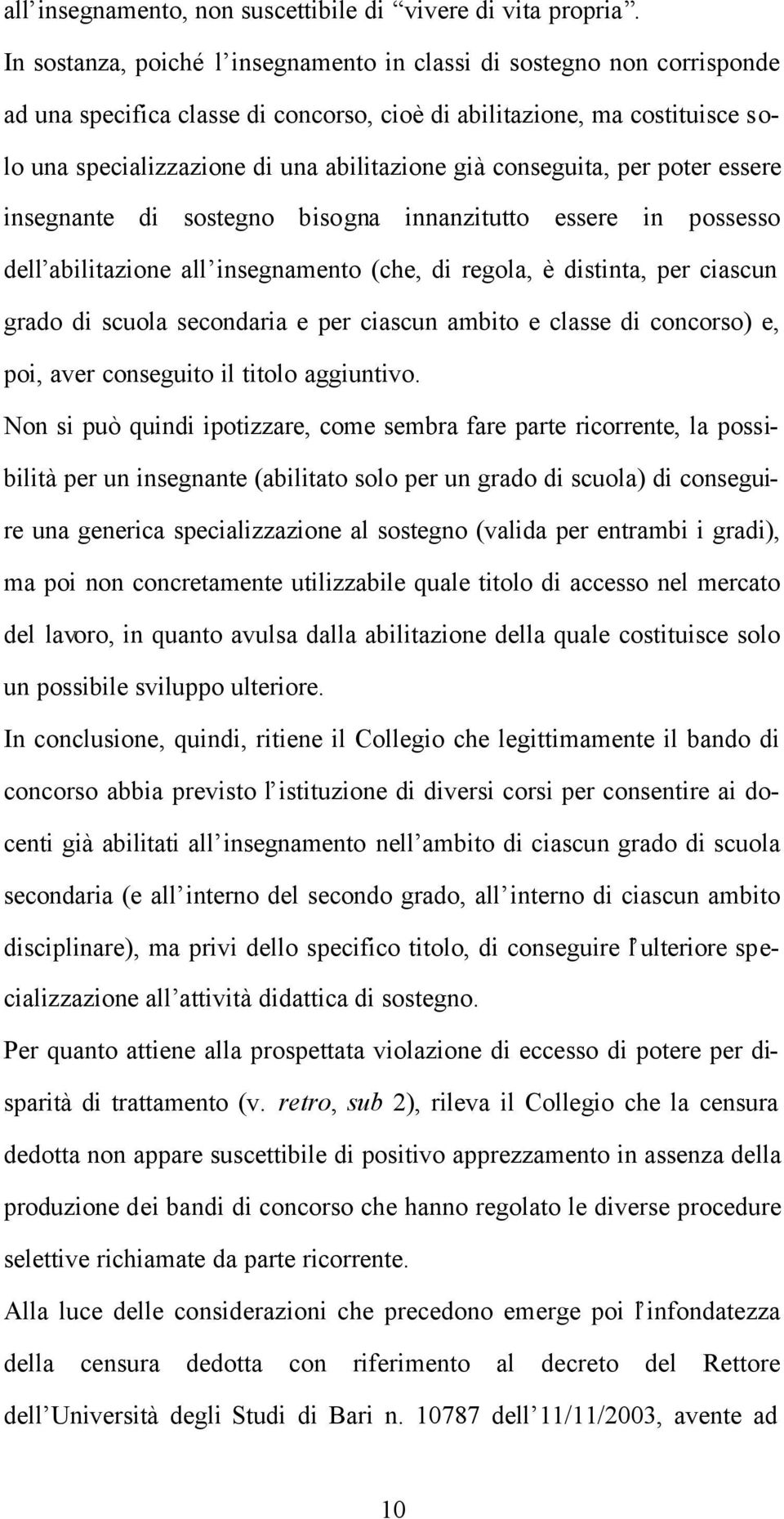 conseguita, per poter essere insegnante di sostegno bisogna innanzitutto essere in possesso dell abilitazione all insegnamento (che, di regola, è distinta, per ciascun grado di scuola secondaria e