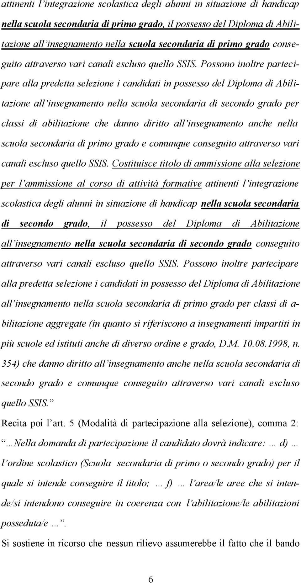 Possono inoltre partecipare alla predetta selezione i candidati in possesso del Diploma di Abilitazione all insegnamento nella scuola secondaria di secondo grado per classi di abilitazione che danno