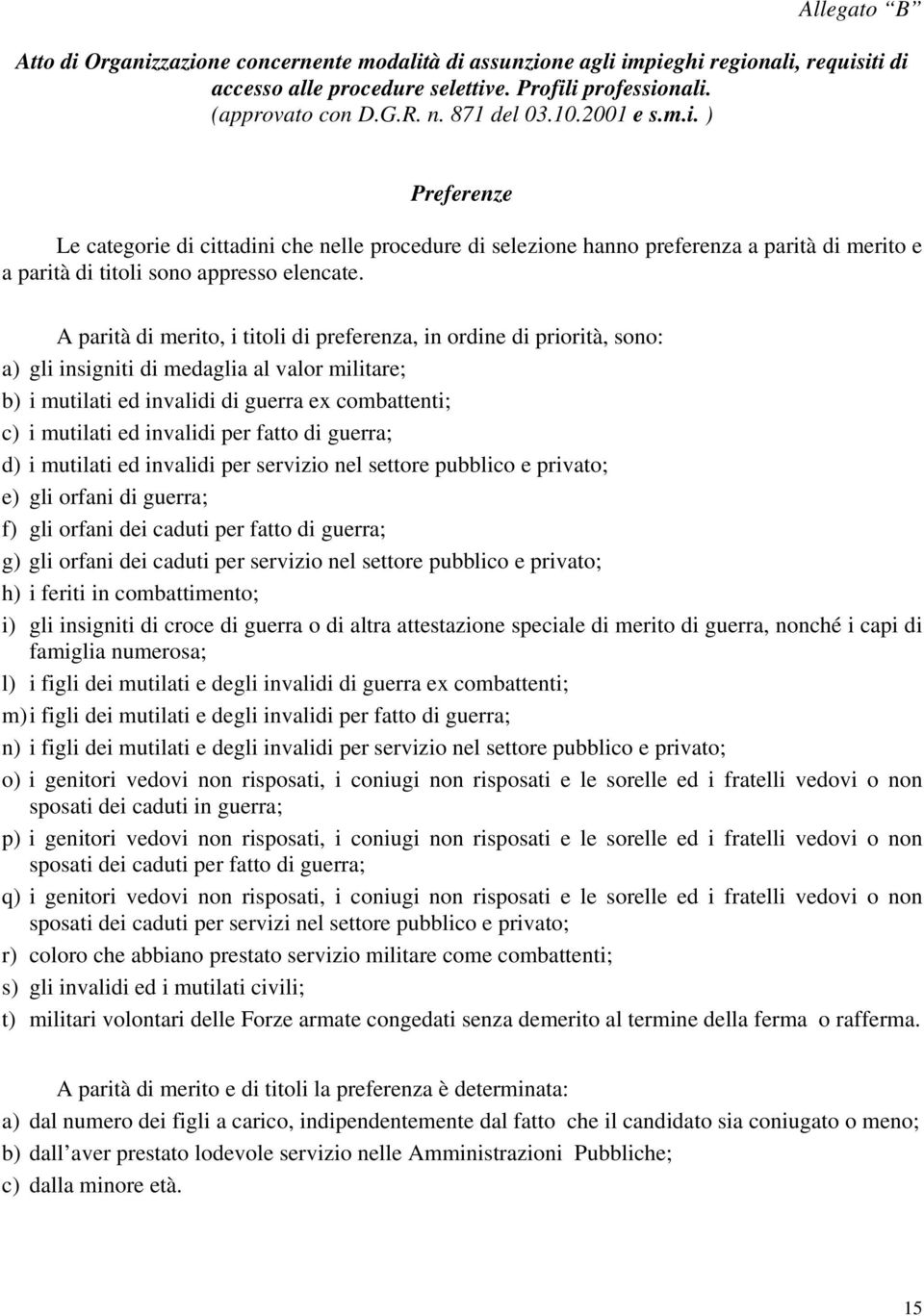 A parità di merito, i titoli di preferenza, in ordine di priorità, sono: a) gli insigniti di medaglia al valor militare; b) i mutilati ed invalidi di guerra ex combattenti; c) i mutilati ed invalidi