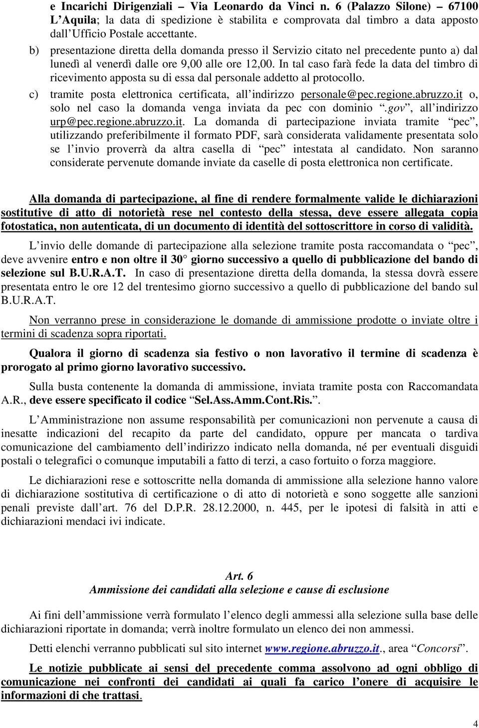 In tal caso farà fede la data del timbro di ricevimento apposta su di essa dal personale addetto al protocollo. c) tramite posta elettronica certificata, all indirizzo personale@pec.regione.abruzzo.