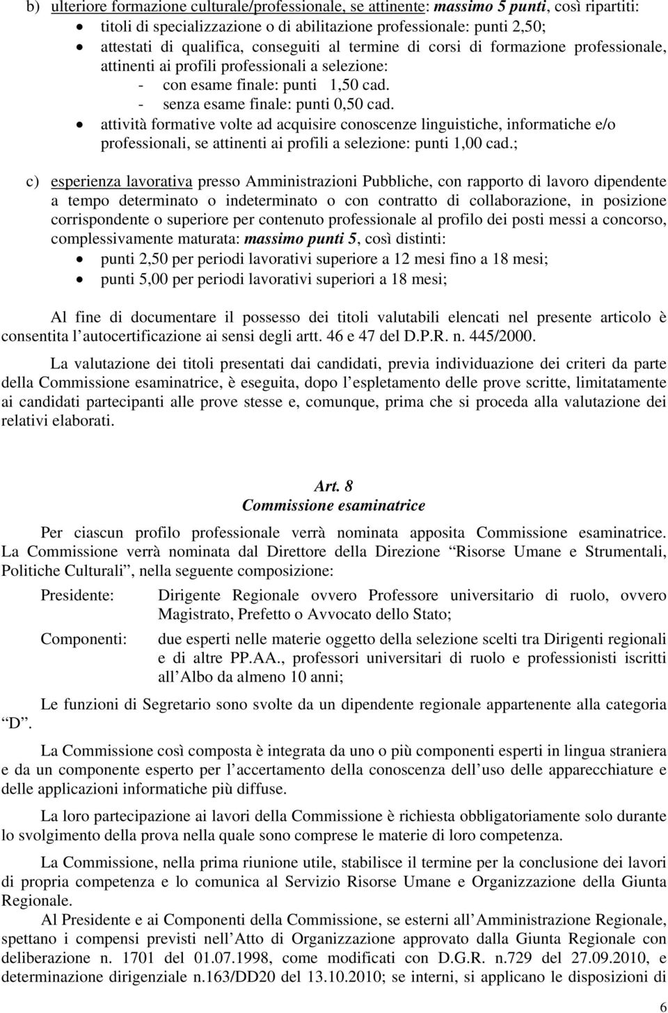 attività formative volte ad acquisire conoscenze linguistiche, informatiche e/o professionali, se attinenti ai profili a selezione: punti 1,00 cad.