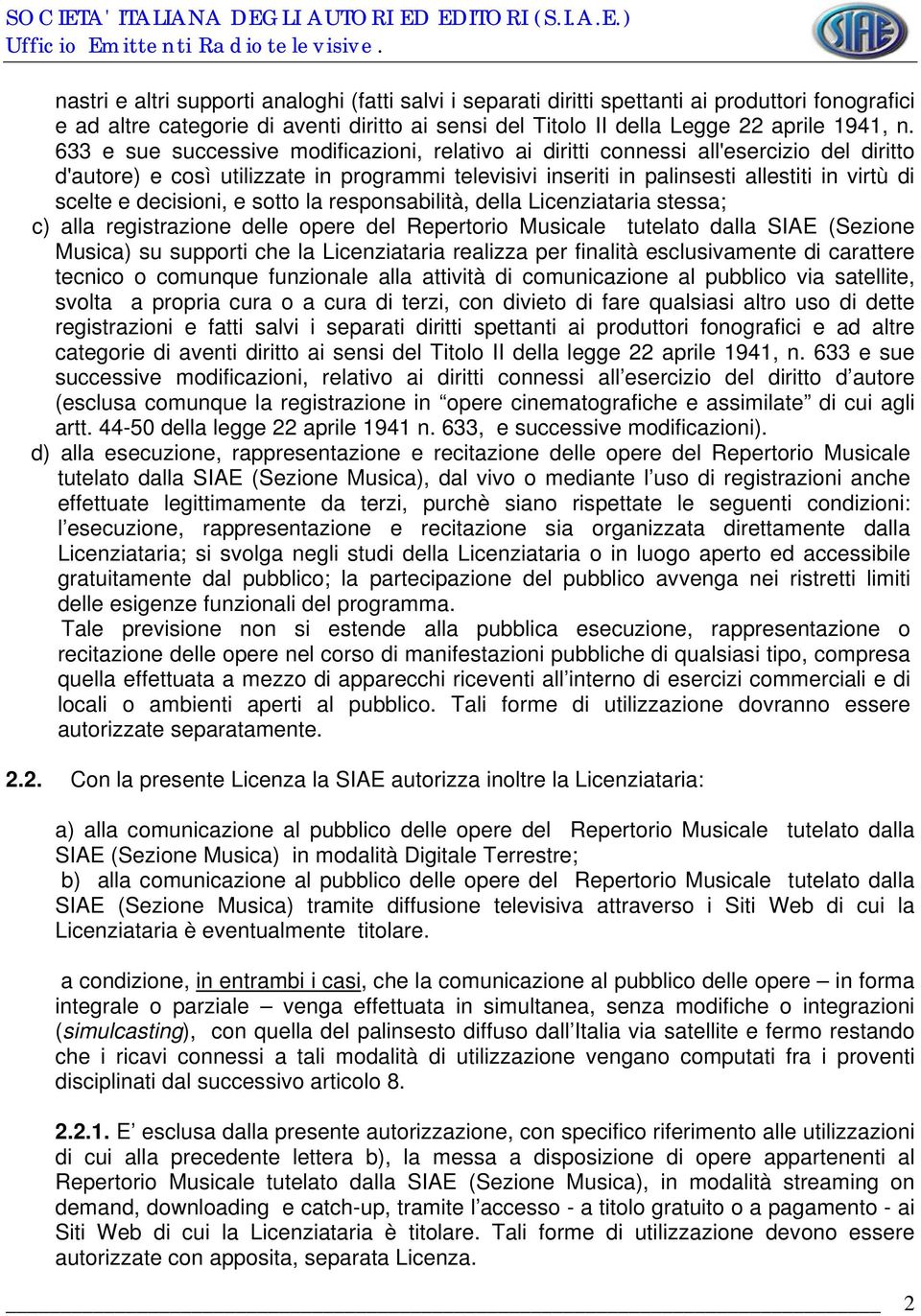 decisioni, e sotto la responsabilità, della Licenziataria stessa; c) alla registrazione delle opere del Repertorio Musicale tutelato dalla SIAE (Sezione Musica) su supporti che la Licenziataria