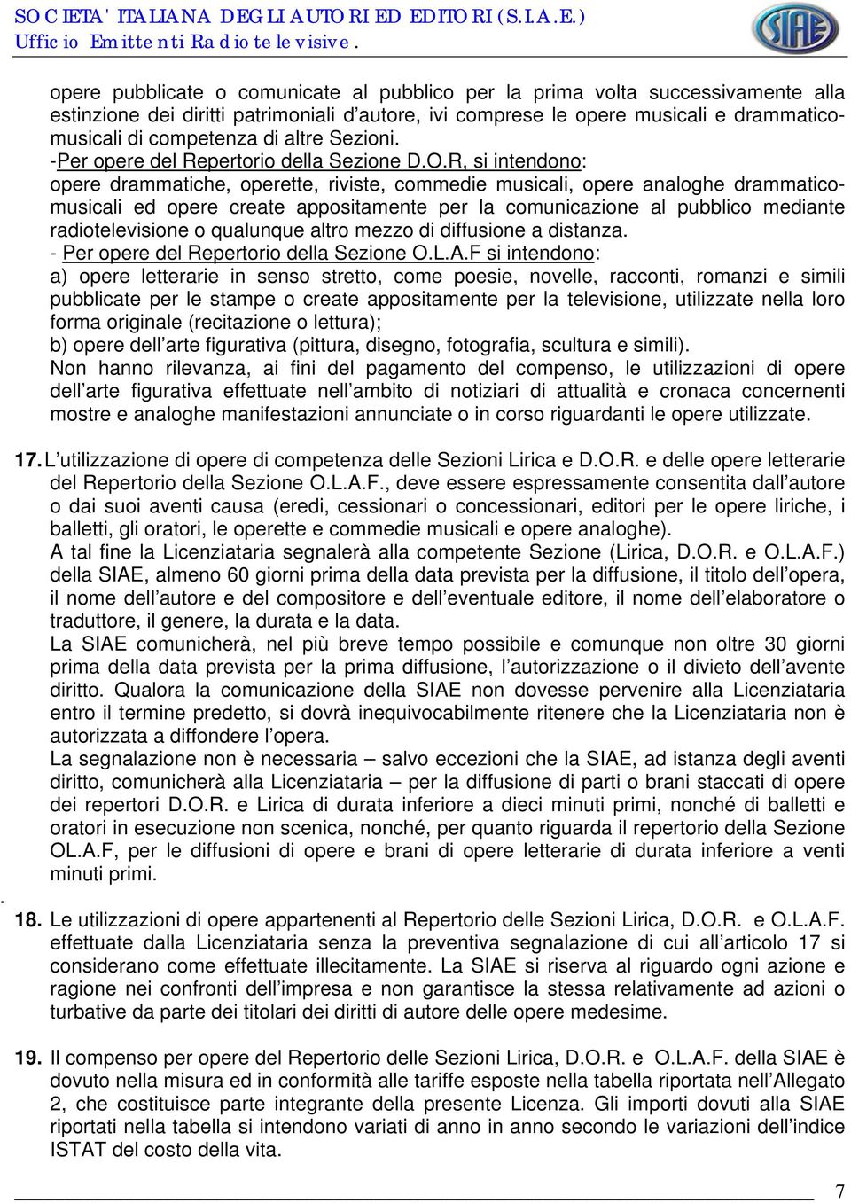 R, si intendono: opere drammatiche, operette, riviste, commedie musicali, opere analoghe drammaticomusicali ed opere create appositamente per la comunicazione al pubblico mediante radiotelevisione o