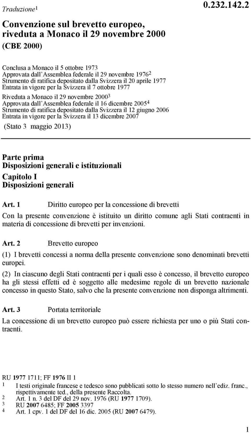 depositato dalla Svizzera il 20 aprile 1977 Entrata in vigore per la Svizzera il 7 ottobre 1977 Riveduta a Monaco il 29 novembre 2000 3 Approvata dall Assemblea federale il 16 dicembre 2005 4