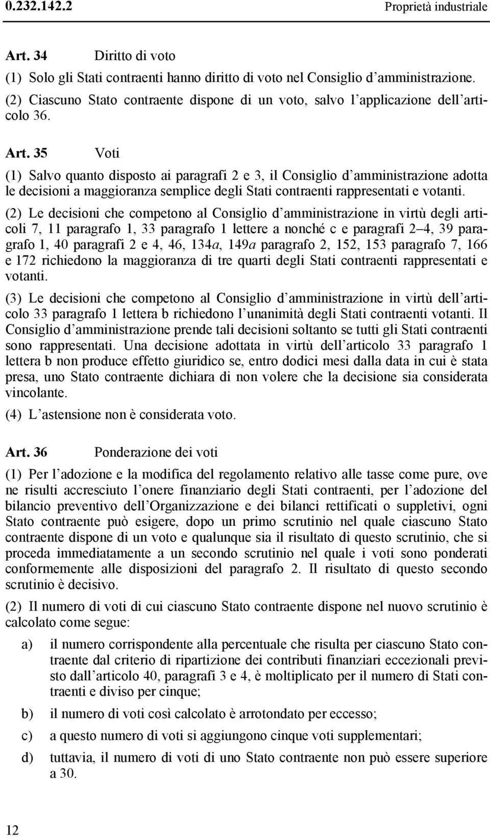 35 Voti (1) Salvo quanto disposto ai paragrafi 2 e 3, il Consiglio d amministrazione adotta le decisioni a maggioranza semplice degli Stati contraenti rappresentati e votanti.