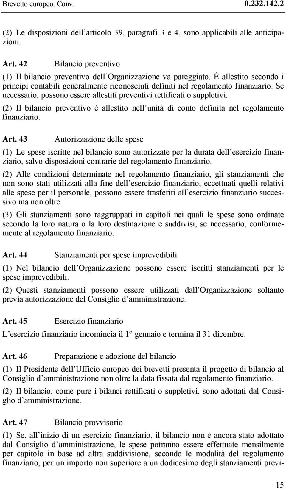 Se necessario, possono essere allestiti preventivi rettificati o suppletivi. (2) Il bilancio preventivo è allestito nell unità di conto definita nel regolamento finanziario. Art.