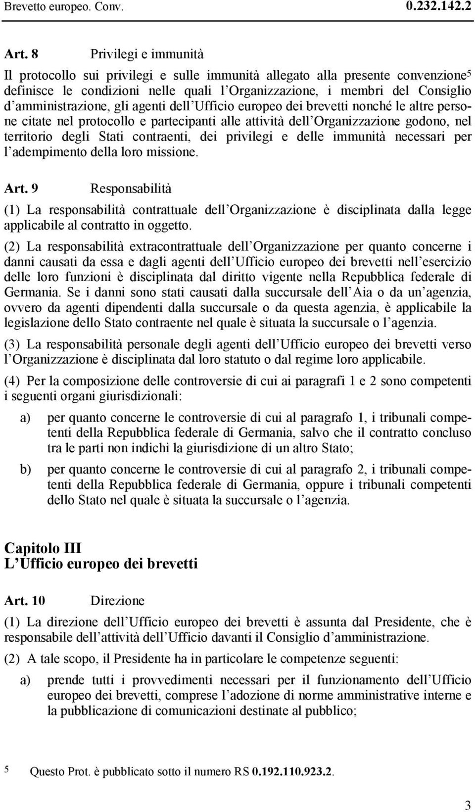 amministrazione, gli agenti dell Ufficio europeo dei brevetti nonché le altre persone citate nel protocollo e partecipanti alle attività dell Organizzazione godono, nel territorio degli Stati