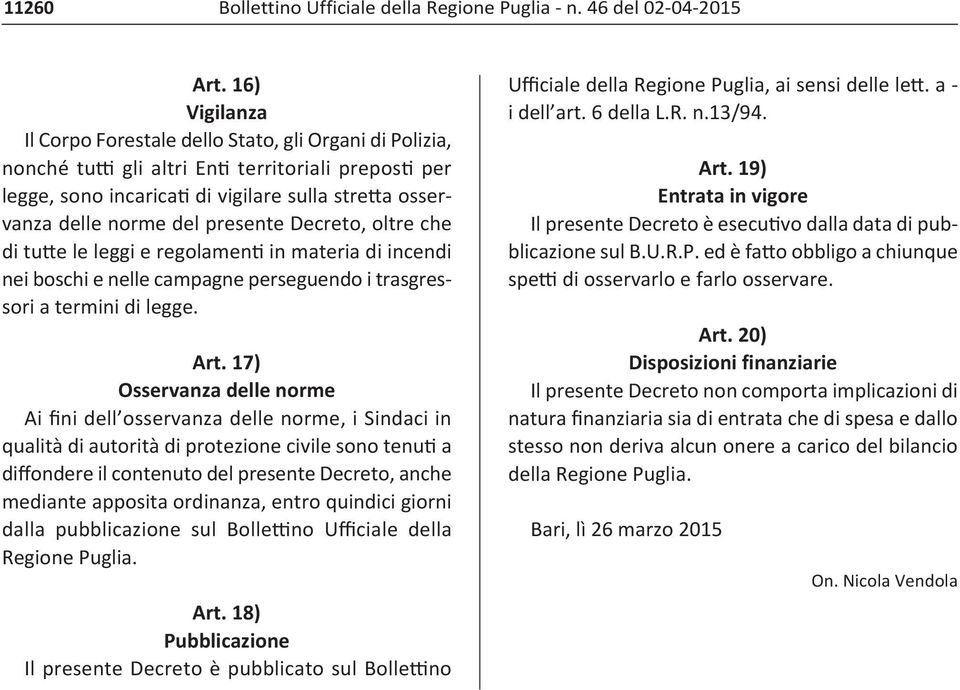 presente Decreto, oltre che di tutte le leggi e regolamenti in materia di incendi nei boschi e nelle campagne perseguendo i trasgressori a termini di legge. Art.