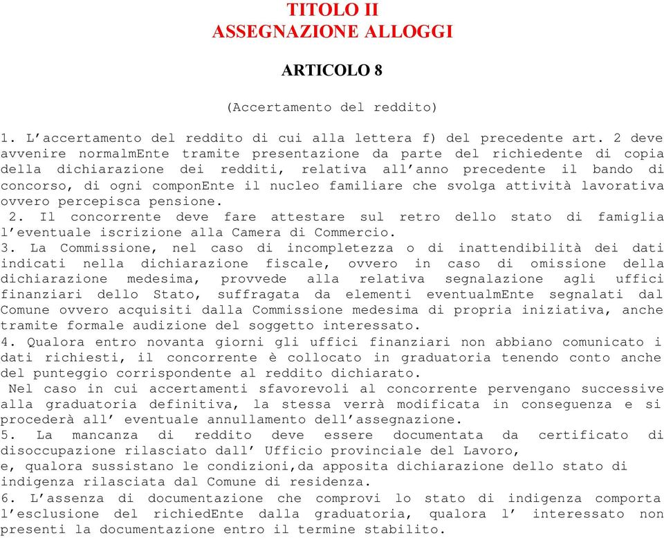 familiare che svolga attività lavorativa ovvero percepisca pensione. 2. Il concorrente deve fare attestare sul retro dello stato di famiglia l eventuale iscrizione alla Camera di Commercio. 3.