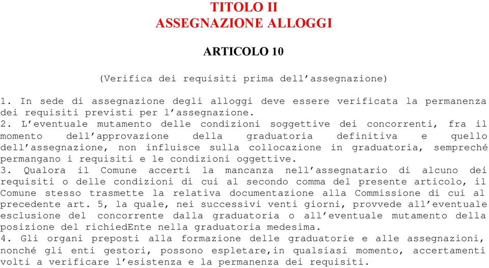 L eventuale mutamento delle condizioni soggettive dei concorrenti, fra il momento dell approvazione della graduatoria definitiva e quello dell assegnazione, non influisce sulla collocazione in