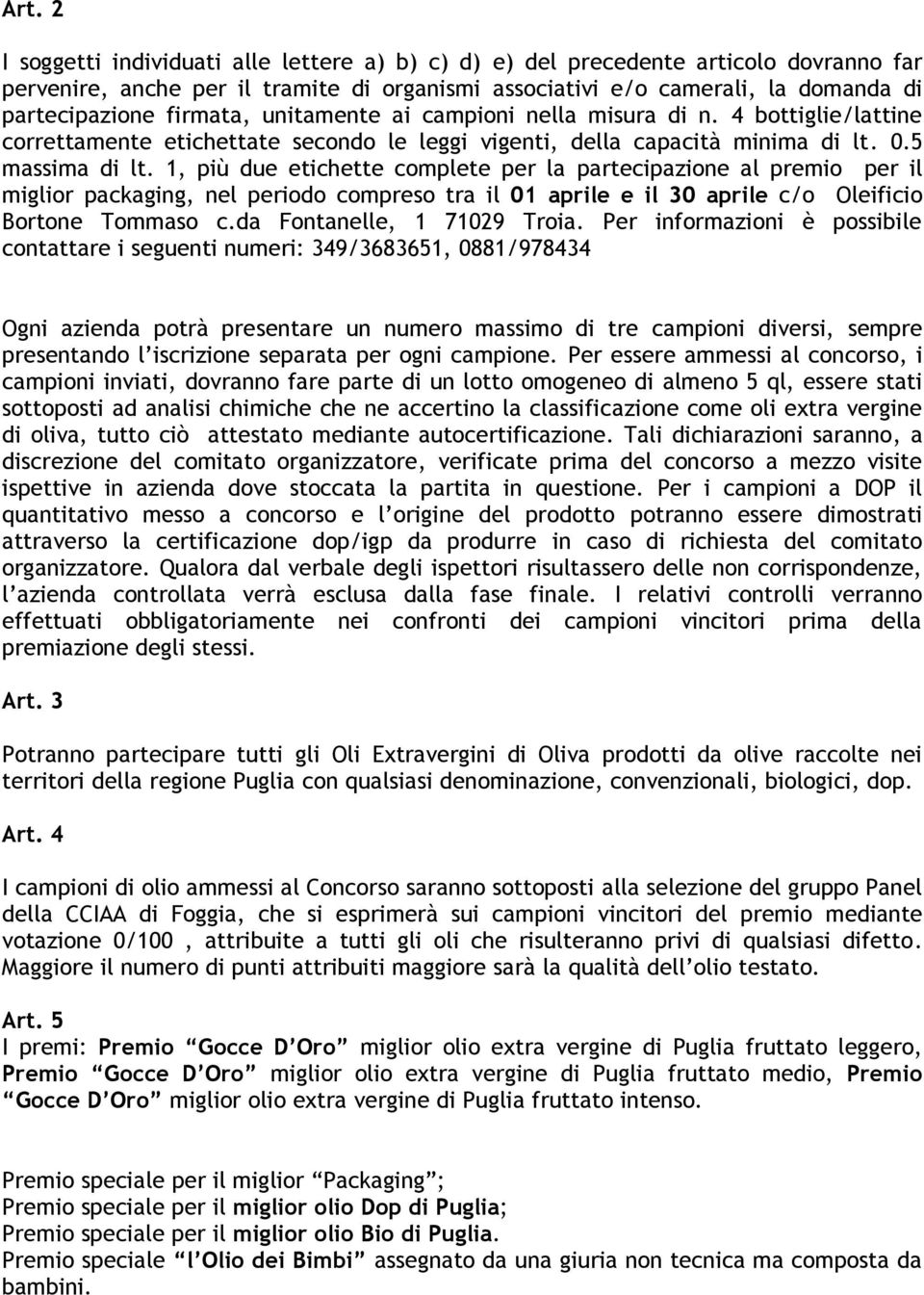 1, più due etichette complete per la partecipazione al premio per il miglior packaging, nel periodo compreso tra il 01 aprile e il 30 aprile c/o Oleificio Bortone Tommaso c.