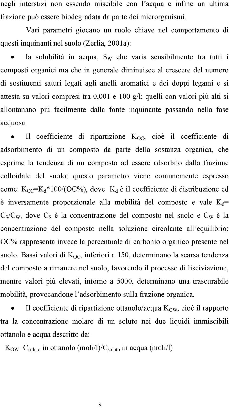 generale diminuisce al crescere del numero di sostituenti saturi legati agli anelli aromatici e dei doppi legami e si attesta su valori compresi tra 0,001 e 100 g/l; quelli con valori più alti si