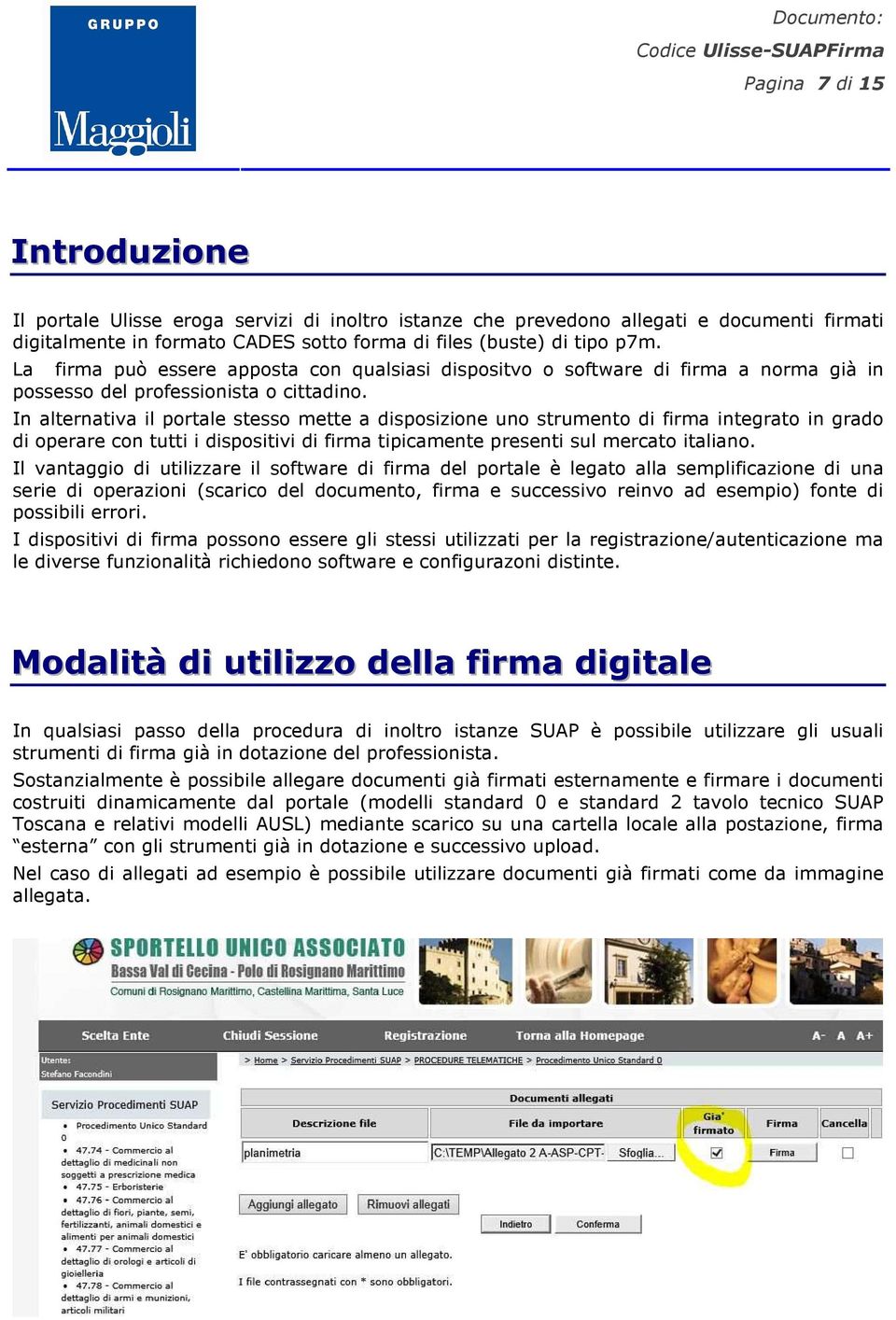 In alternativa il portale stesso mette a disposizione uno strumento di firma integrato in grado di operare con tutti i dispositivi di firma tipicamente presenti sul mercato italiano.