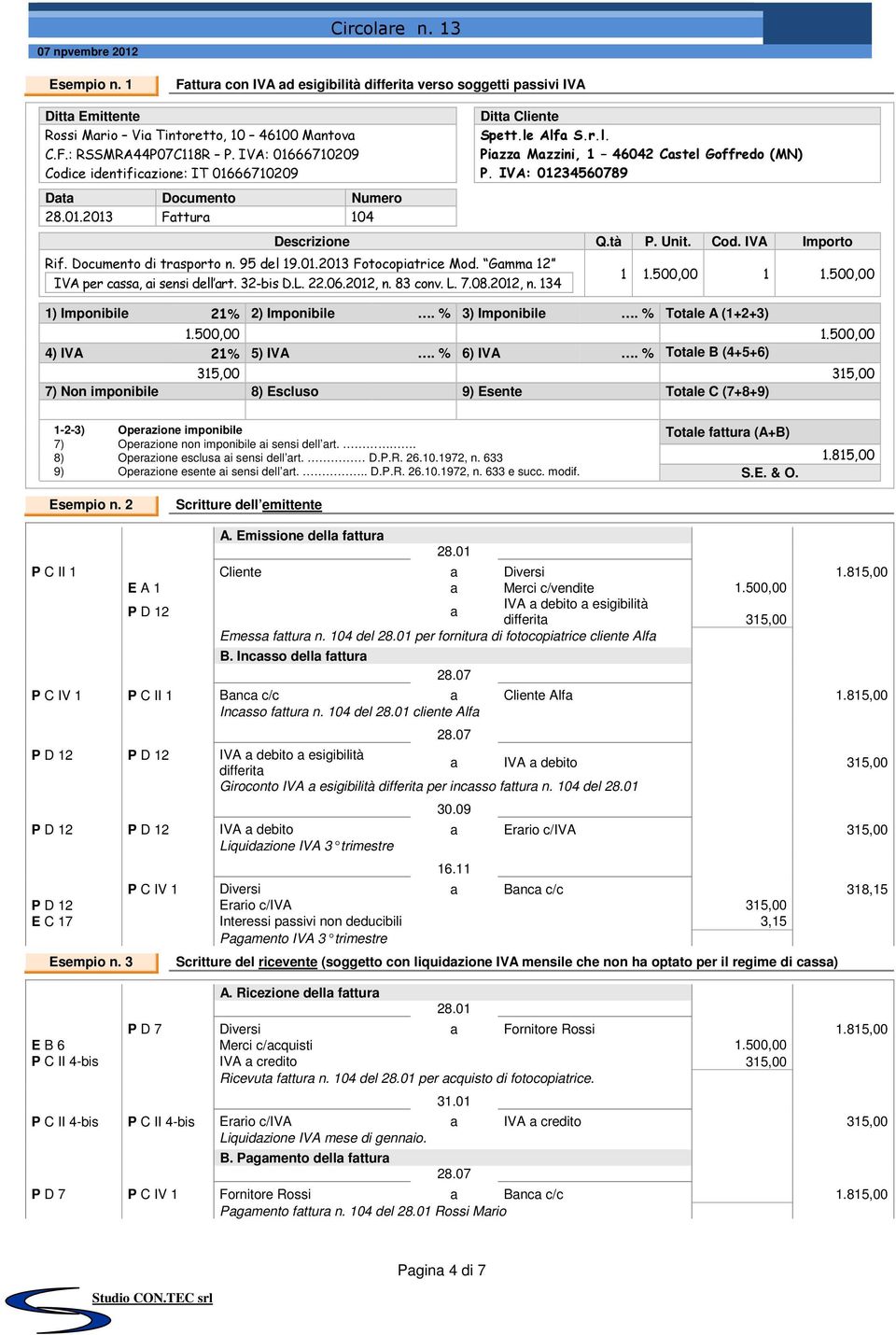 IVA: 01234560789 Descrizione Q.tà P. Unit. Cod. IVA Importo Rif. Documento di trasporto n. 95 del 19.01.2013 Fotocopiatrice Mod. Gamma 12 IVA per cassa, ai sensi dell art. 32-bis D.L. 22.06.2012, n.