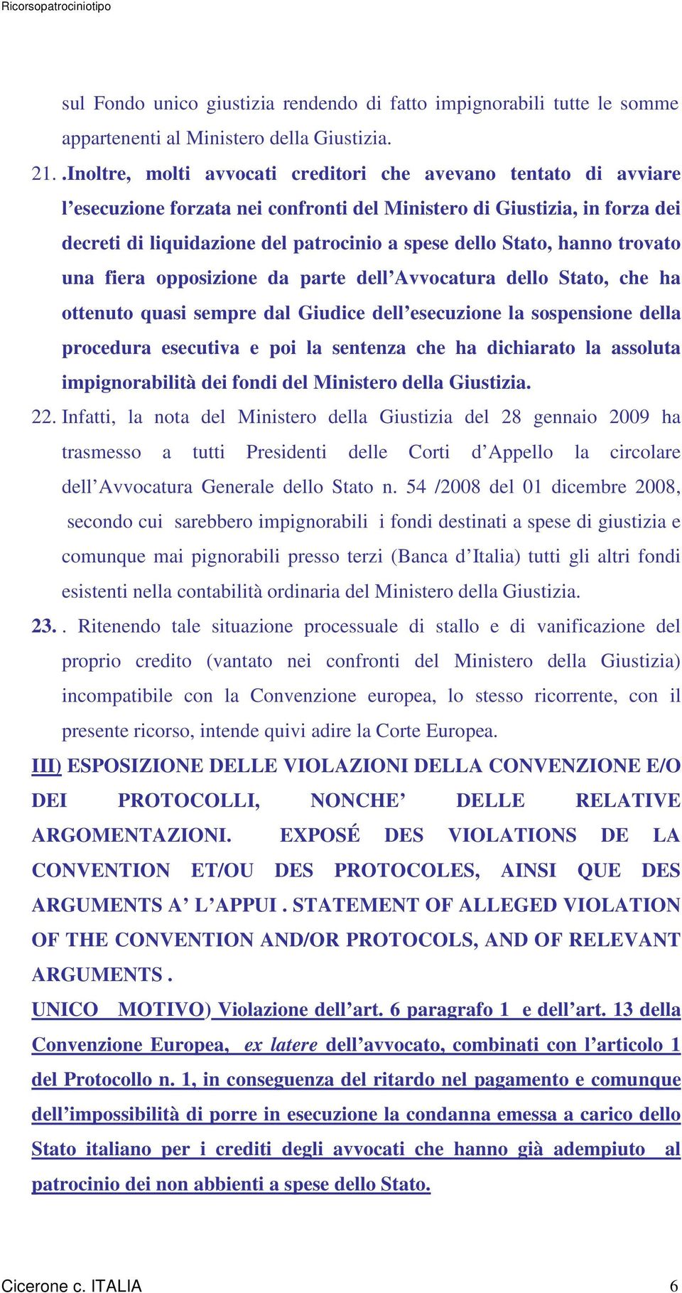 Stato, hanno trovato una fiera opposizione da parte dell Avvocatura dello Stato, che ha ottenuto quasi sempre dal Giudice dell esecuzione la sospensione della procedura esecutiva e poi la sentenza