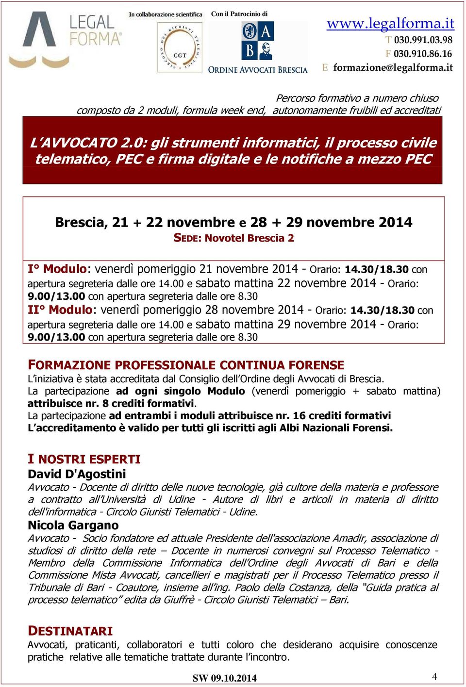 venerdì pomeriggio 21 novembre 2014 - Orario: 14.30/18.30 con apertura segreteria dalle ore 14.00 e sabato mattina 22 novembre 2014 - Orario: 9.00/13.00 con apertura segreteria dalle ore 8.