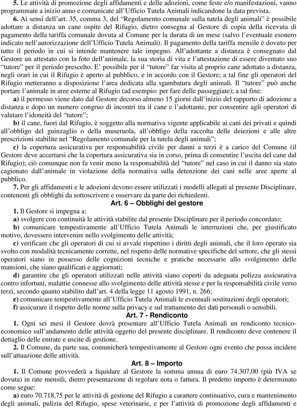 35, comma 3, del Regolamento comunale sulla tutela degli animali è possibile adottare a distanza un cane ospite del Rifugio, dietro consegna al Gestore di copia della ricevuta di pagamento della