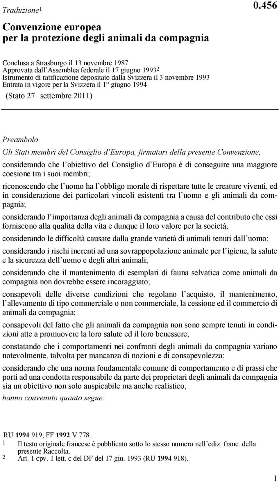 Svizzera il 1 giugno 1994 (Stato 27 settembre 2011) Preambolo Gli Stati membri del Consiglio d Europa, firmatari della presente Convenzione, considerando che l obiettivo del Consiglio d Europa è di