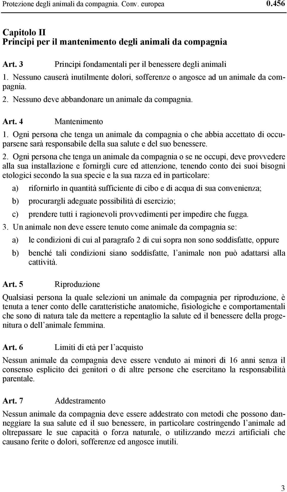 Ogni persona che tenga un animale da compagnia o che abbia accettato di occuparsene sarà responsabile della sua salute e del suo benessere. 2.