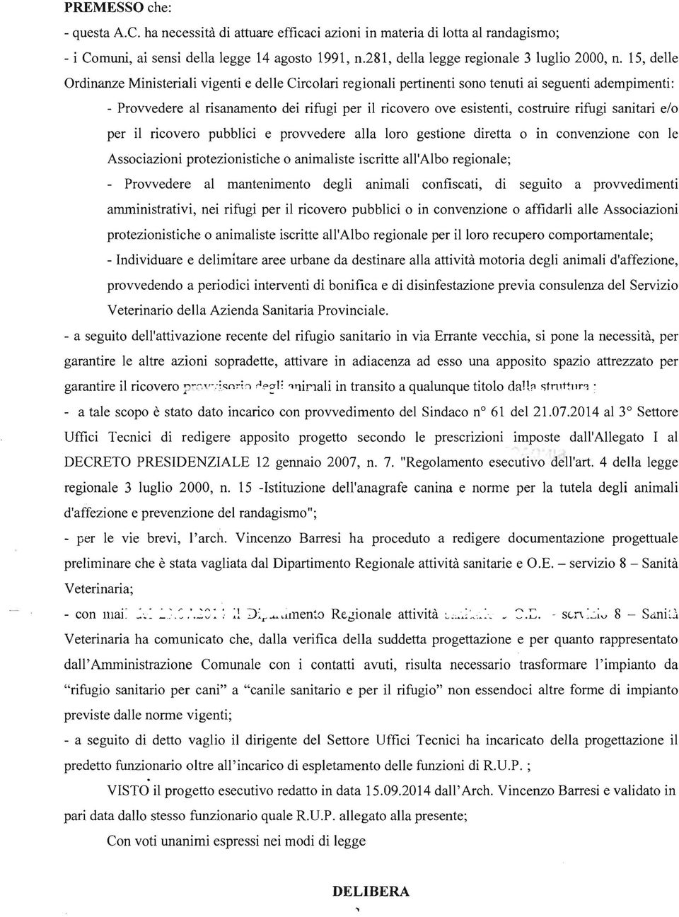 rifugi sanitari e/o per il ricovero pubblici e provvedere alla loro gestione diretta o in convenzione con le Associazioni protezionistiche o animaliste iscritte all'albo regionale; - Provvedere al