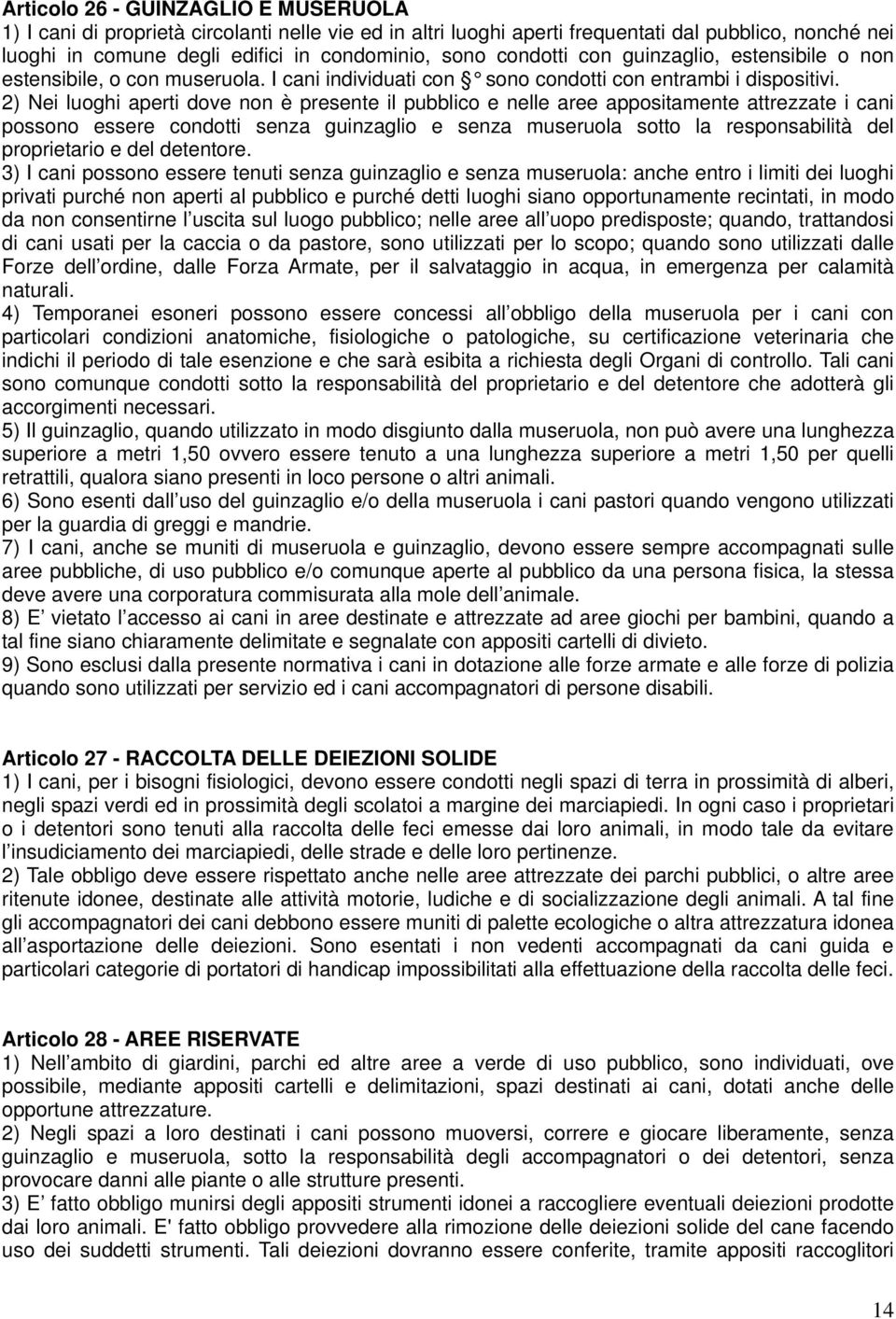 2) Nei luoghi aperti dove non è presente il pubblico e nelle aree appositamente attrezzate i cani possono essere condotti senza guinzaglio e senza museruola sotto la responsabilità del proprietario e