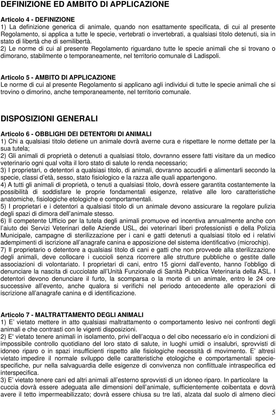 2) Le norme di cui al presente Regolamento riguardano tutte le specie animali che si trovano o dimorano, stabilmente o temporaneamente, nel territorio comunale di Ladispoli.