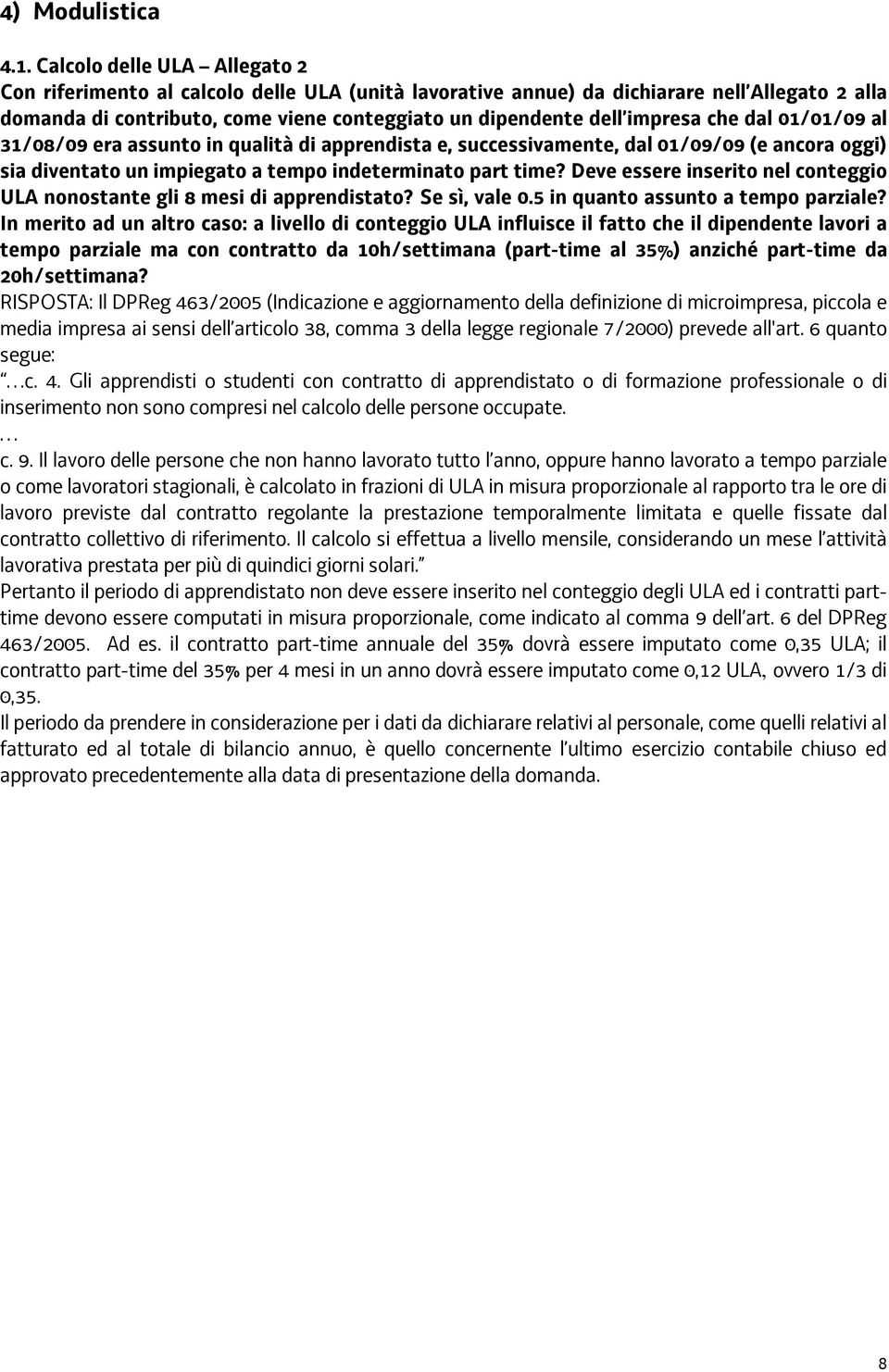 che dal 01/01/09 al 31/08/09 era assunto in qualità di apprendista e, successivamente, dal 01/09/09 (e ancora oggi) sia diventato un impiegato a tempo indeterminato part time?