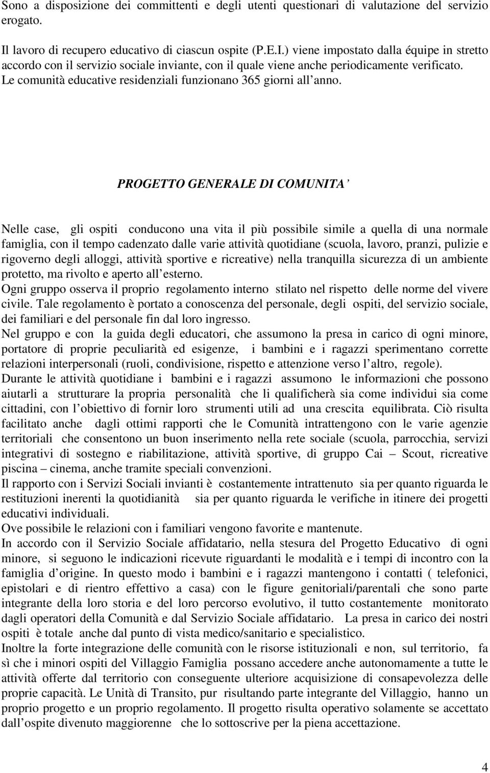 Le comunità educative residenziali funzionano 365 giorni all anno.