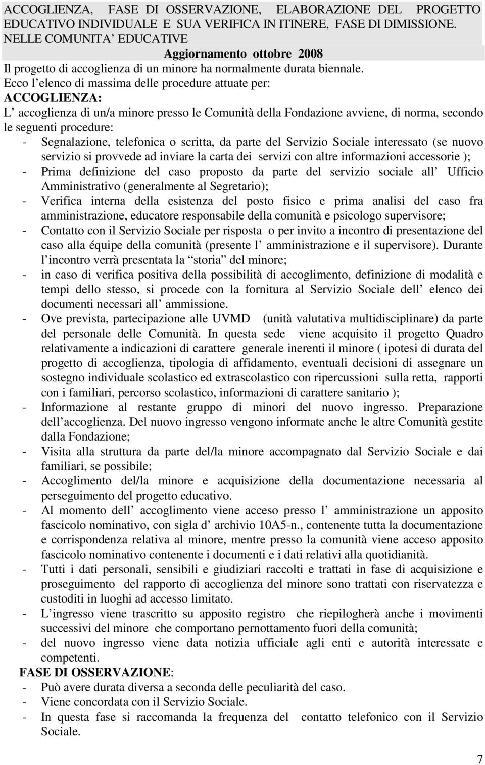 Ecco l elenco di massima delle procedure attuate per: ACCOGLIENZA: L accoglienza di un/a minore presso le Comunità della Fondazione avviene, di norma, secondo le seguenti procedure: - Segnalazione,