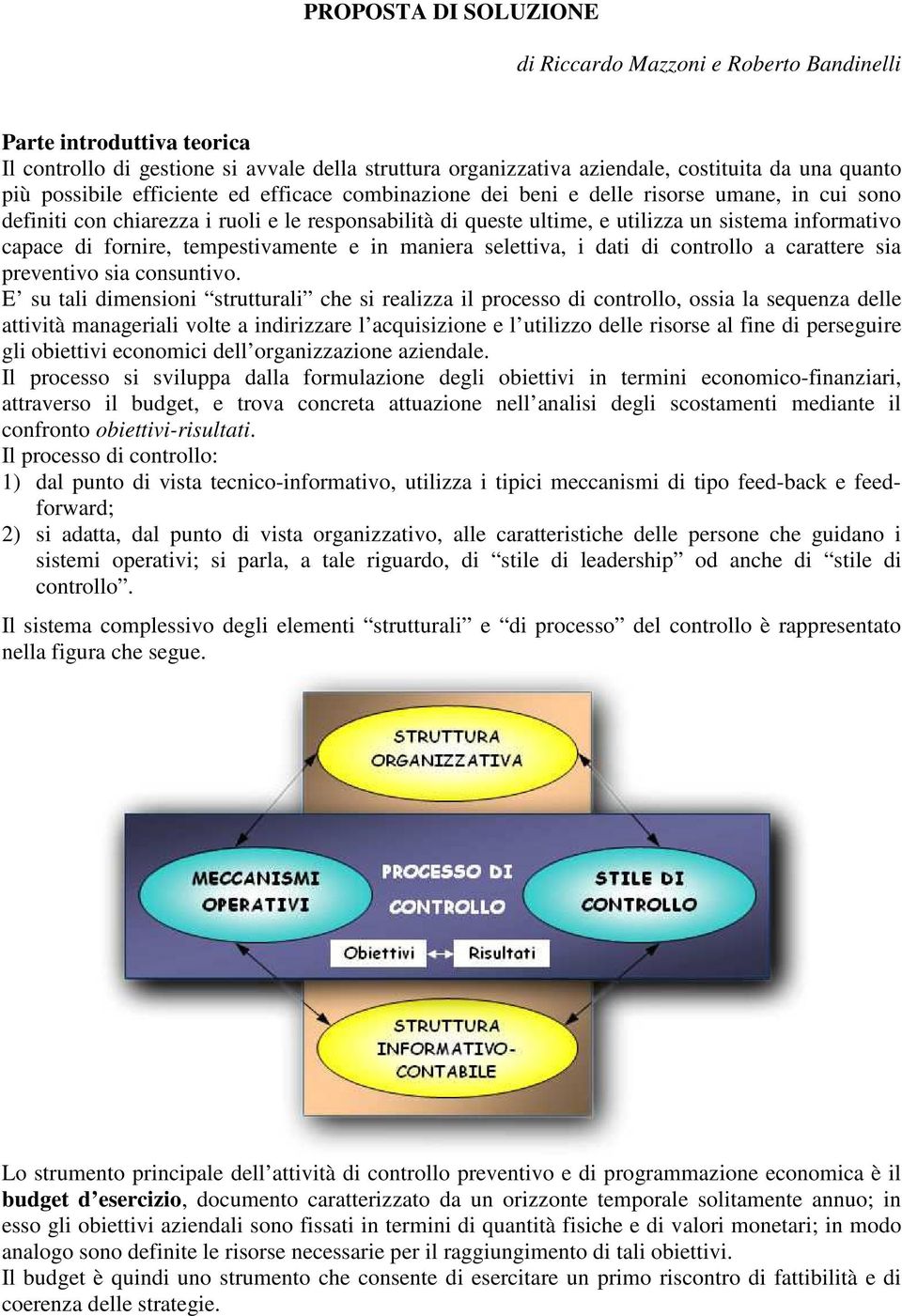 di fornire, tempestivamente e in maniera selettiva, i dati di controllo a carattere sia preventivo sia consuntivo.