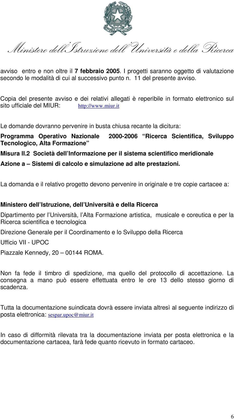 it Le domande dovranno pervenire in busta chiusa recante la dicitura: Programma Operativo Nazionale 2000-2006 Ricerca Scientifica, Sviluppo Tecnologico, Alta Formazione Misura II.