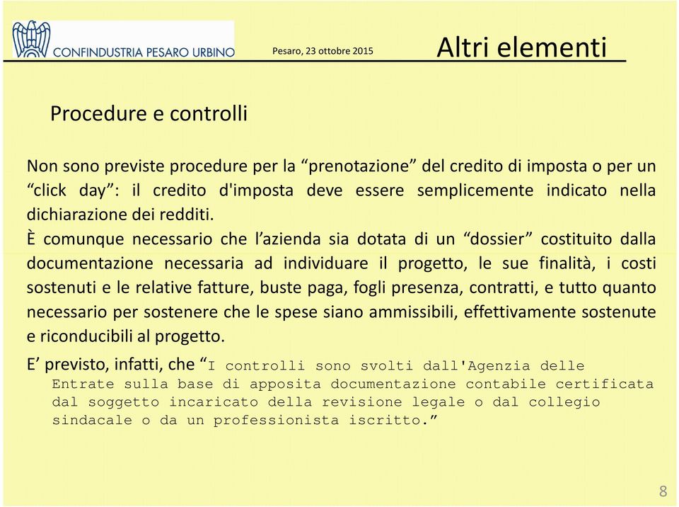 È comunque necessario che l azienda sia dotata di un dossier costituito dalla documentazione necessaria ad individuare il progetto, le sue finalità, i costi sostenuti e le relative fatture, buste