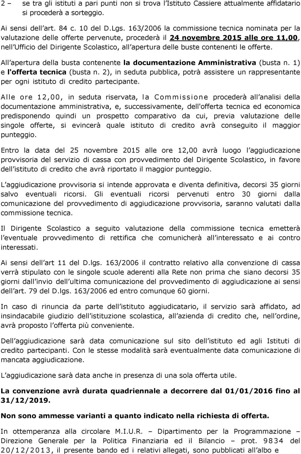 contenenti le offerte. All apertura della busta contenente la documentazione Amministrativa (busta n. 1) e l'offerta tecnica (busta n.