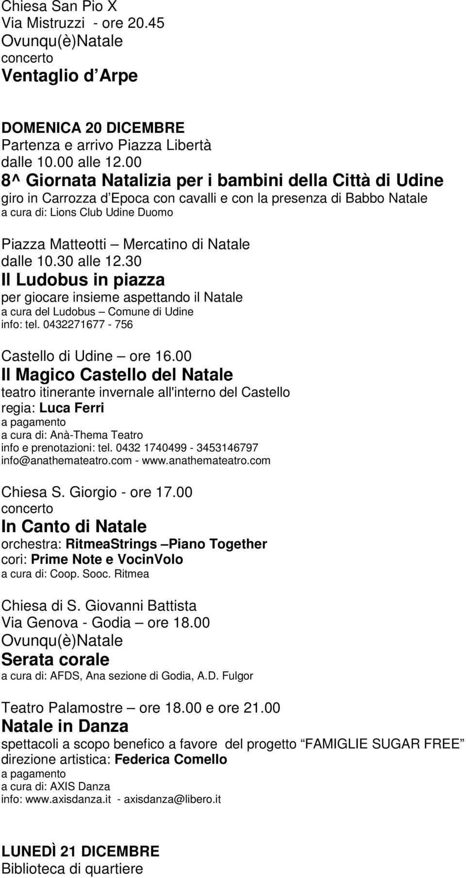 Natale dalle 10.30 alle 12.30 Il Ludobus in piazza per giocare insieme aspettando il Natale a cura del Ludobus Comune di Udine info: tel. 0432271677-756 Castello di Udine ore 16.
