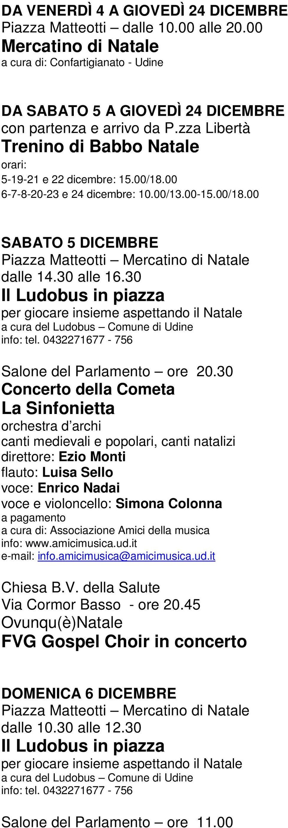 30 alle 16.30 Il Ludobus in piazza per giocare insieme aspettando il Natale a cura del Ludobus Comune di Udine info: tel. 0432271677-756 Salone del Parlamento ore 20.