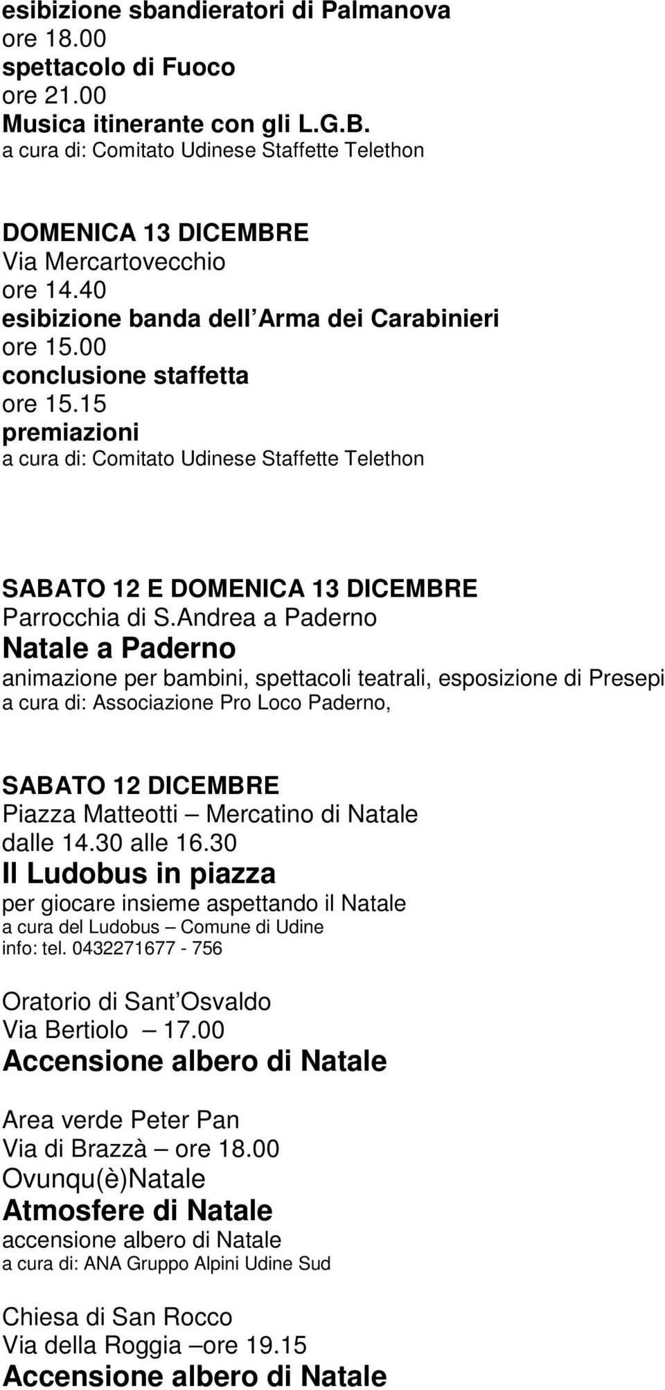 15 premiazioni a cura di: Comitato Udinese Staffette Telethon SABATO 12 E DOMENICA 13 DICEMBRE Parrocchia di S.
